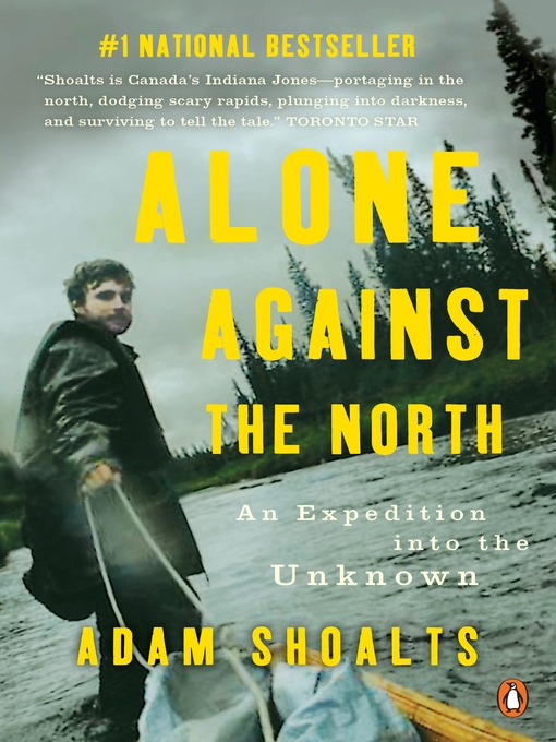 Title details for Alone Against the North by Adam Shoalts - Available